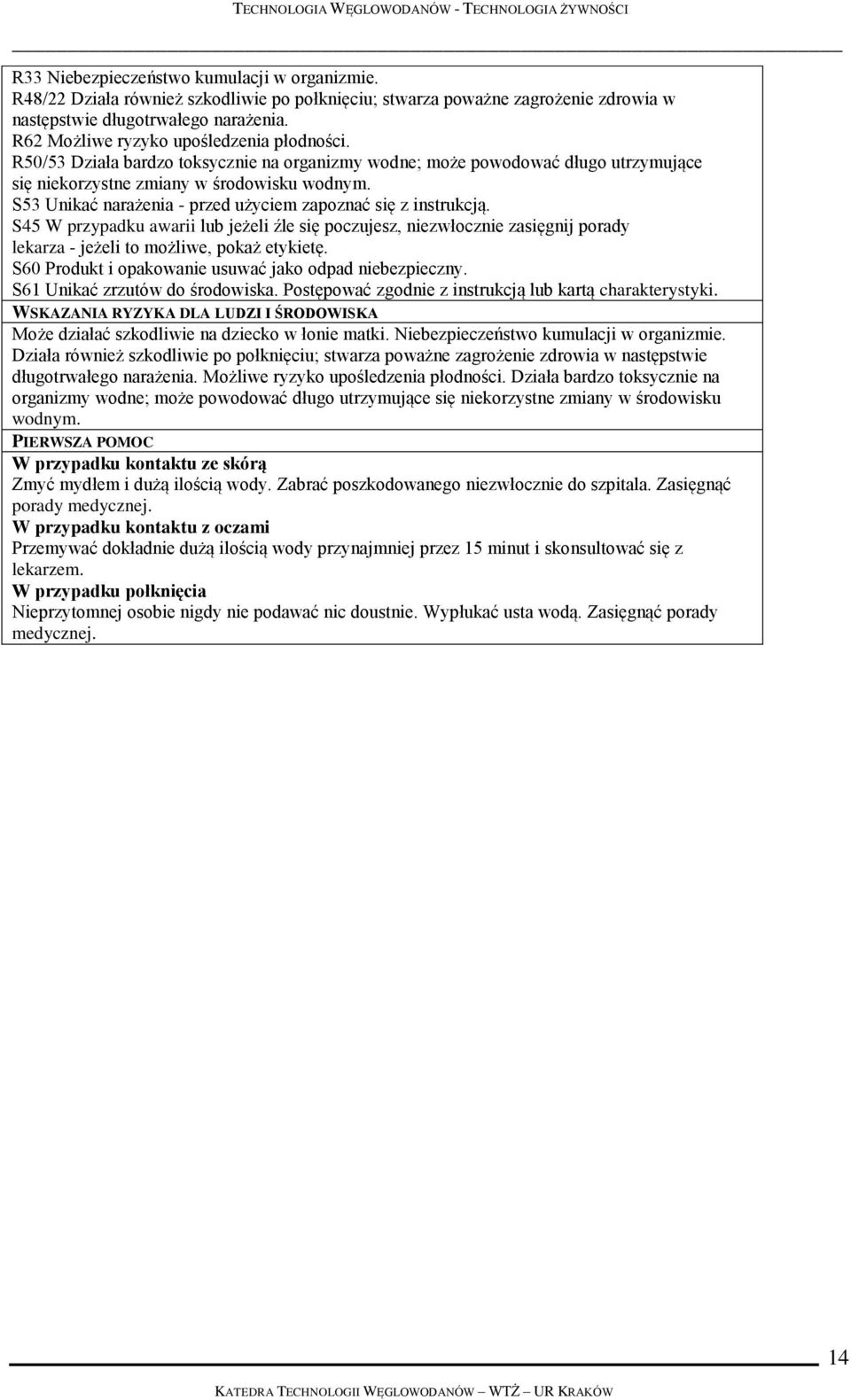 S53 Unikać narażenia - przed użyciem zapoznać się z instrukcją. S45 W przypadku awarii lub jeżeli źle się poczujesz, niezwłocznie zasięgnij porady lekarza - jeżeli to możliwe, pokaż etykietę.