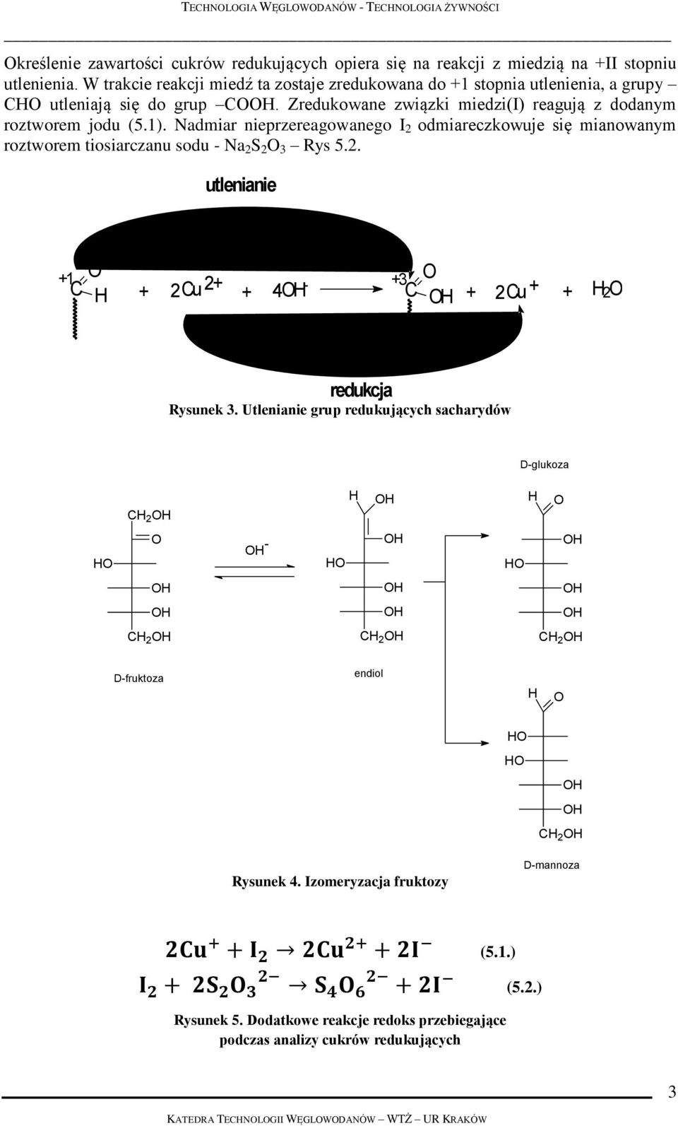 Nadmiar nieprzereagowanego I 2 odmiareczkowuje się mianowanym roztworem tiosiarczanu sodu - Na 2 S 2 O 3 Rys 5.2. utlenianie +1 C O H Cu 2+ +3 O + 2 + 4 - C + 2Cu + + H 2 O redukcja Rysunek 3.