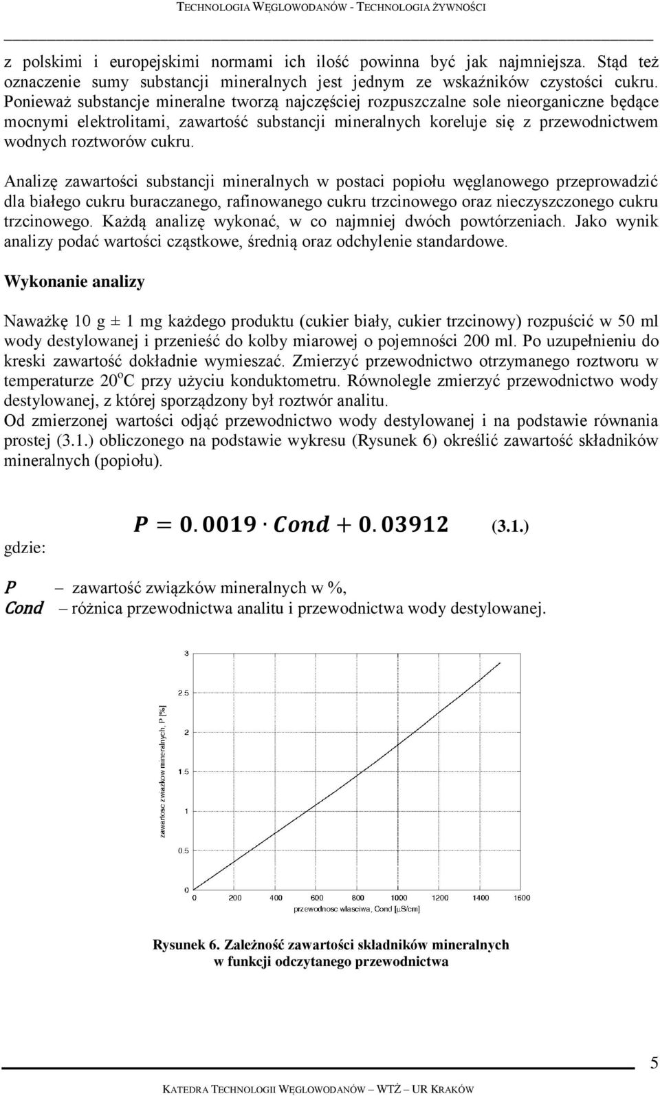 Analizę zawartości substancji mineralnych w postaci popiołu węglanowego przeprowadzić dla białego cukru buraczanego, rafinowanego cukru trzcinowego oraz nieczyszczonego cukru trzcinowego.