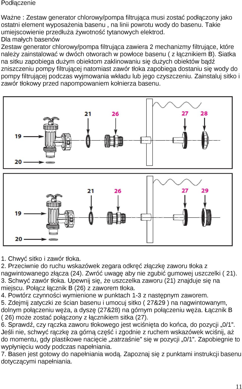 Dla małych basenów Zestaw generator chlorowy/pompa filtrująca zawiera 2 mechanizmy filtrujące, które należy zainstalować w dwóch otworach w powłoce basenu ( z łącznikiem B).