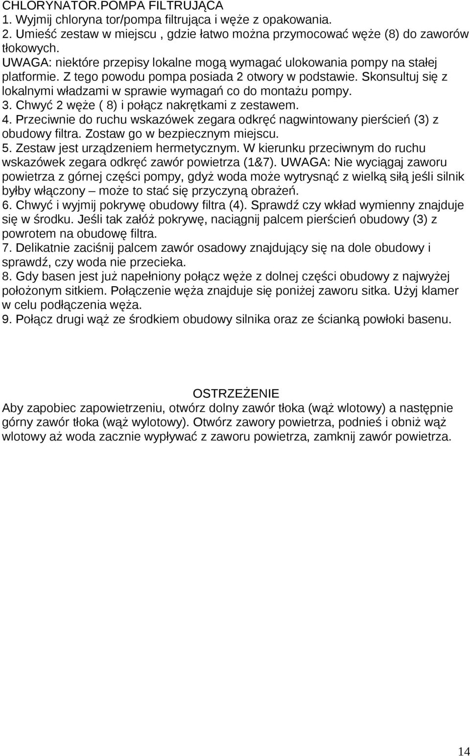 Skonsultuj się z lokalnymi władzami w sprawie wymagań co do montażu pompy. 3. Chwyć 2 węże ( 8) i połącz nakrętkami z zestawem. 4.