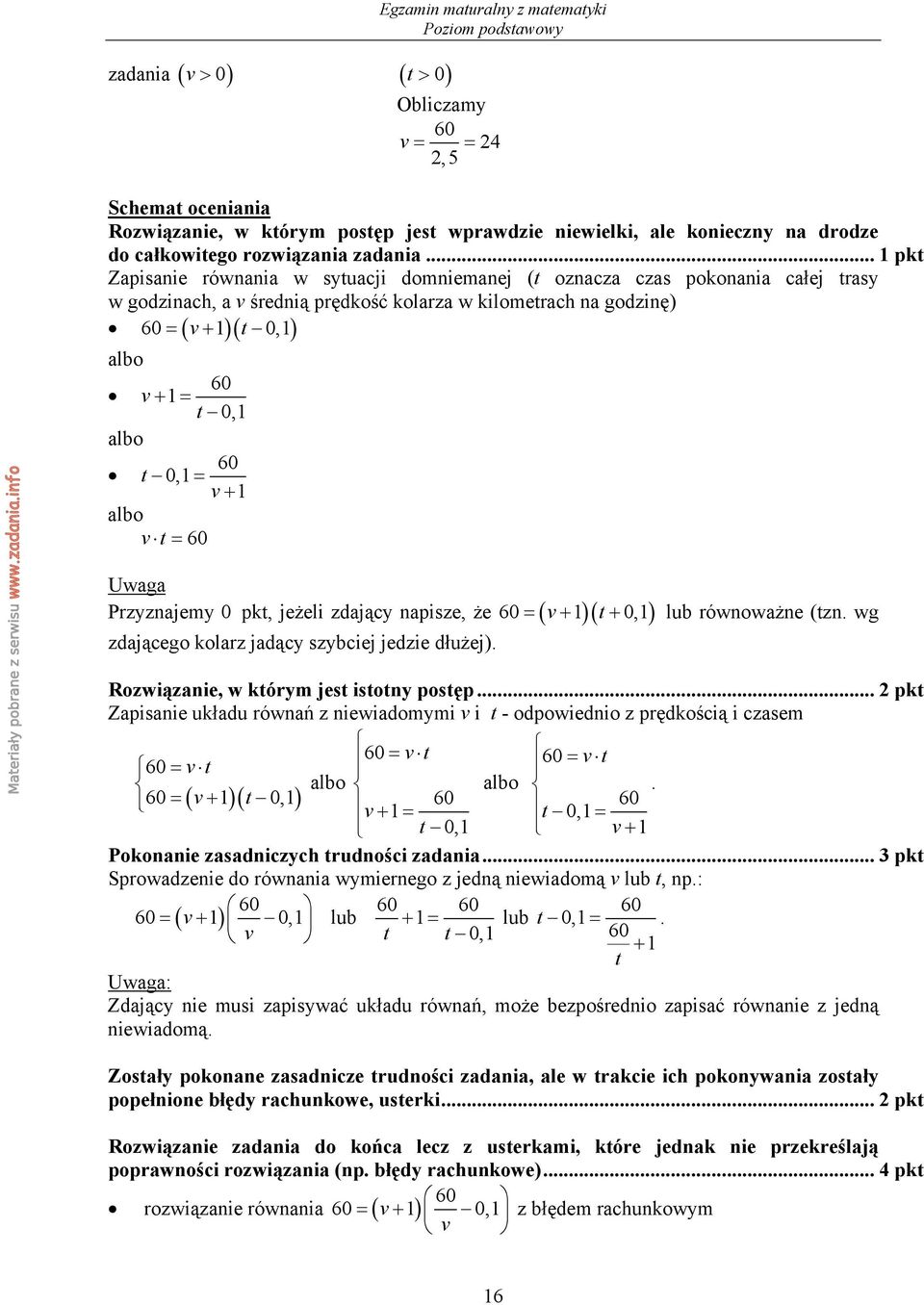 .. pkt Zapisanie równania w sytuacji domniemanej (t oznacza czas pokonania całej trasy w godzinach, a v średnią prędkość kolarza w kilometrach na godzinę) = ( v+ )( t 0,) v + = t 0, t 0, = v + vt =