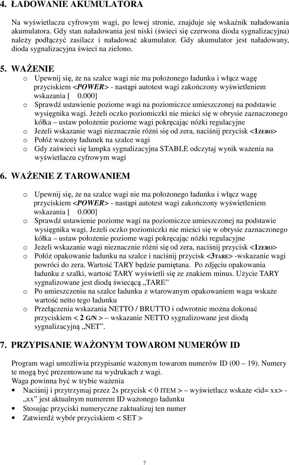 WAŻENIE o Upewnij się, że na szalce wagi nie ma położonego ładunku i włącz wagę przyciskiem <POWER> - nastąpi autotest wagi zakończony wyświetleniem wskazania [ 0.