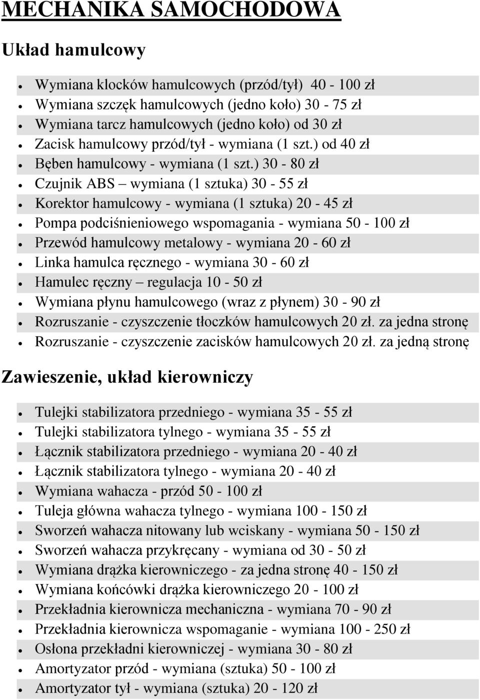 ) 30-80 zł Czujnik ABS wymiana (1 sztuka) 30-55 zł Korektor hamulcowy - wymiana (1 sztuka) 20-45 zł Pompa podciśnieniowego wspomagania - wymiana 50-100 zł Przewód hamulcowy metalowy - wymiana 20-60