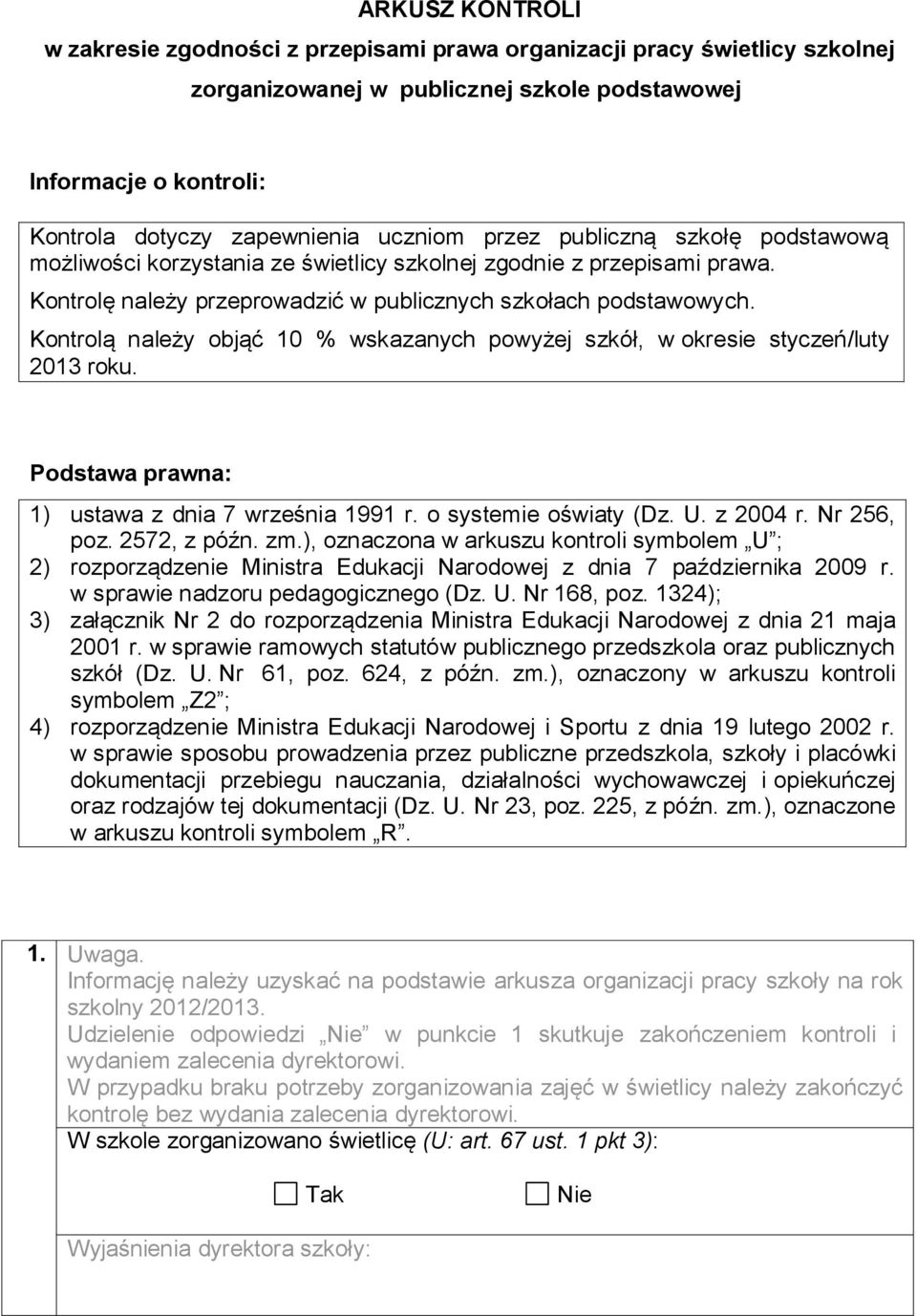 Kontrolą należy objąć 10 % wskazanych powyżej szkół, w okresie styczeń/luty 2013 roku. Podstawa prawna: 1) ustawa z dnia 7 września 1991 r. o systemie oświaty (Dz. U. z 2004 r. Nr 256, poz.