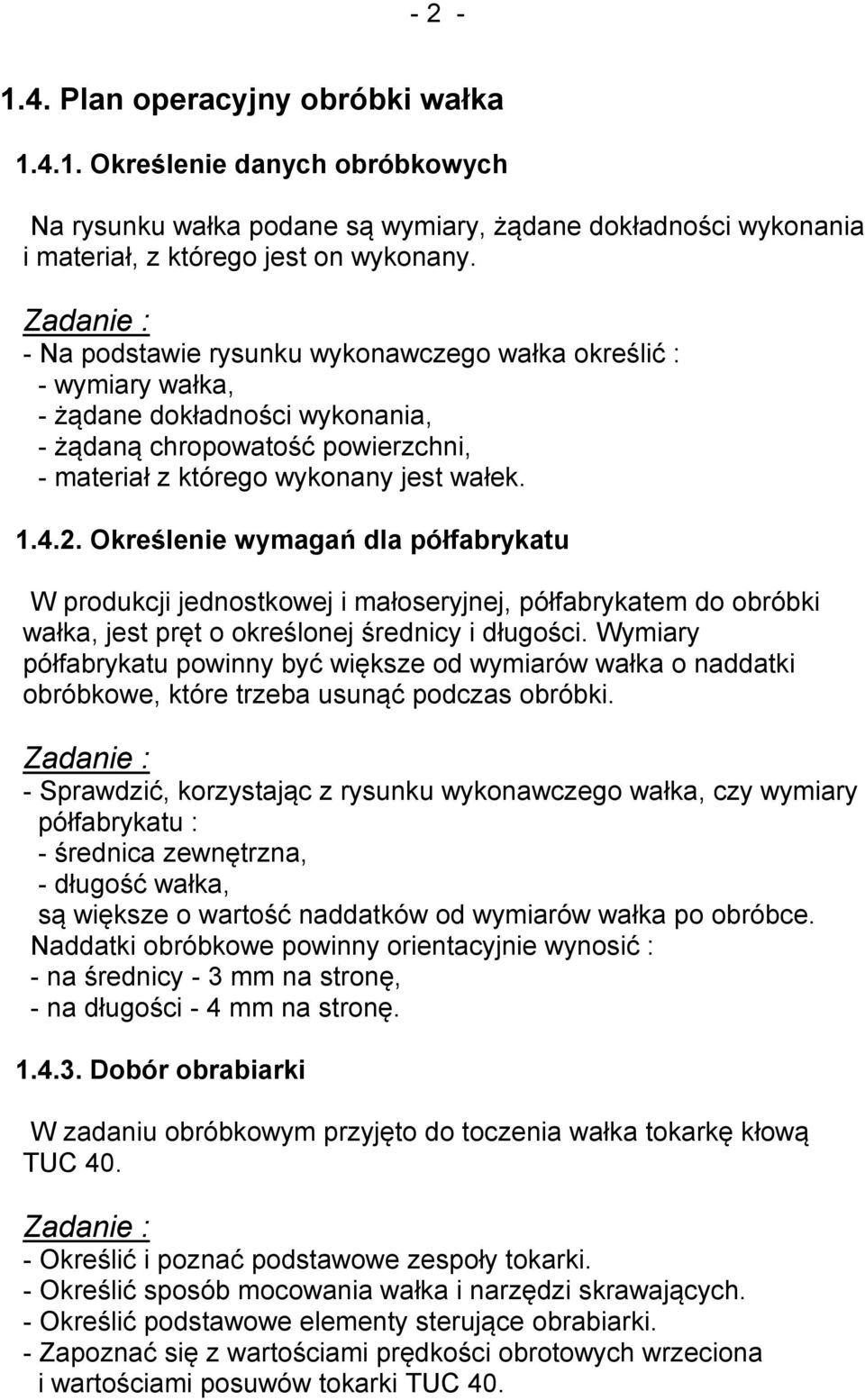 Określenie wymagań dla półfabrykatu W produkcji jednostkowej i małoseryjnej, półfabrykatem do obróbki wałka, jest pręt o określonej średnicy i długości.