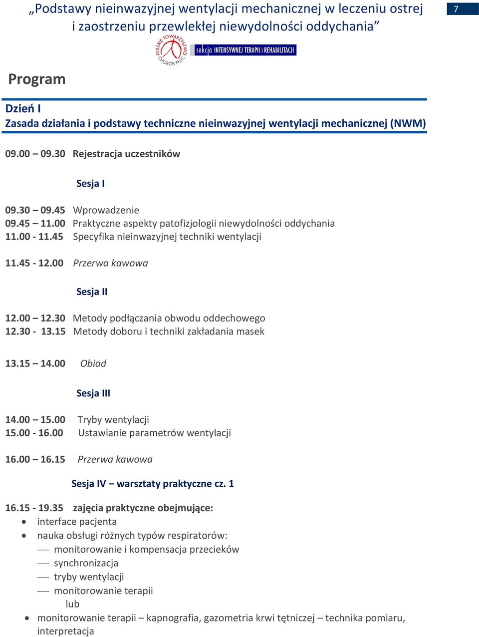 30 Metody podłączania obwodu oddechowego 12.30-13.15 Metody doboru i techniki zakładania masek 13.15 14.00 Obiad Sesja III 14.00 15.00 Tryby wentylacji 15.00-16.00 Ustawianie parametrów wentylacji 16.