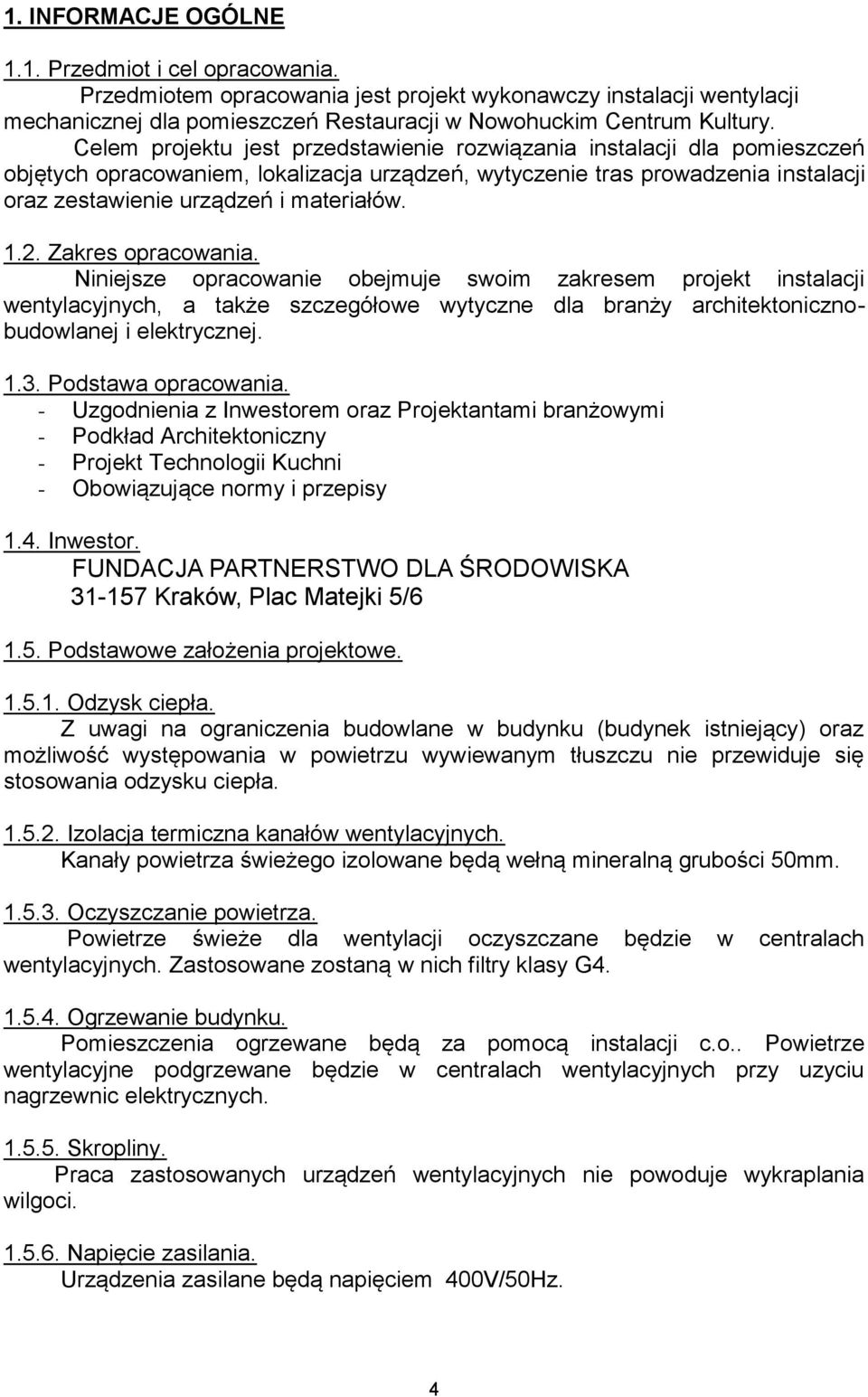 2. Zakres opracowania. Niniejsze opracowanie obejmuje swoim zakresem projekt instalacji wentylacyjnych, a także szczegółowe wytyczne dla branży architektonicznobudowlanej i elektrycznej. 1.3.