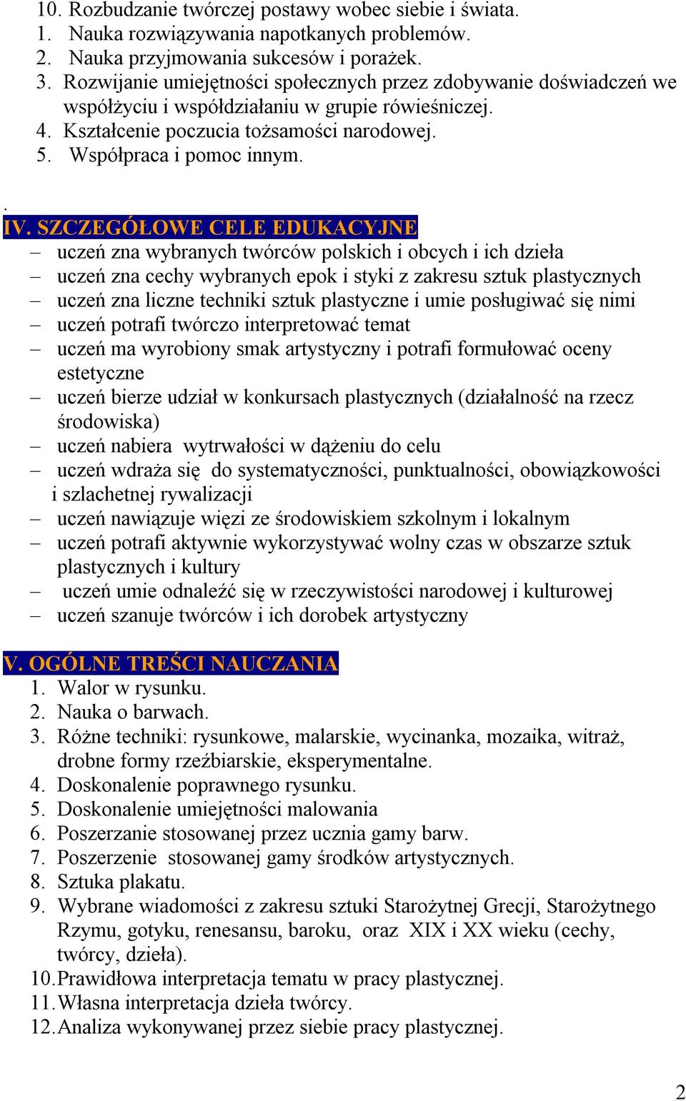 SZCZEGÓŁOWE CELE EDUKACYJNE uczeń zna wybranych twórców polskich i obcych i ich dzieła uczeń zna cechy wybranych epok i styki z zakresu sztuk plastycznych uczeń zna liczne techniki sztuk plastyczne i