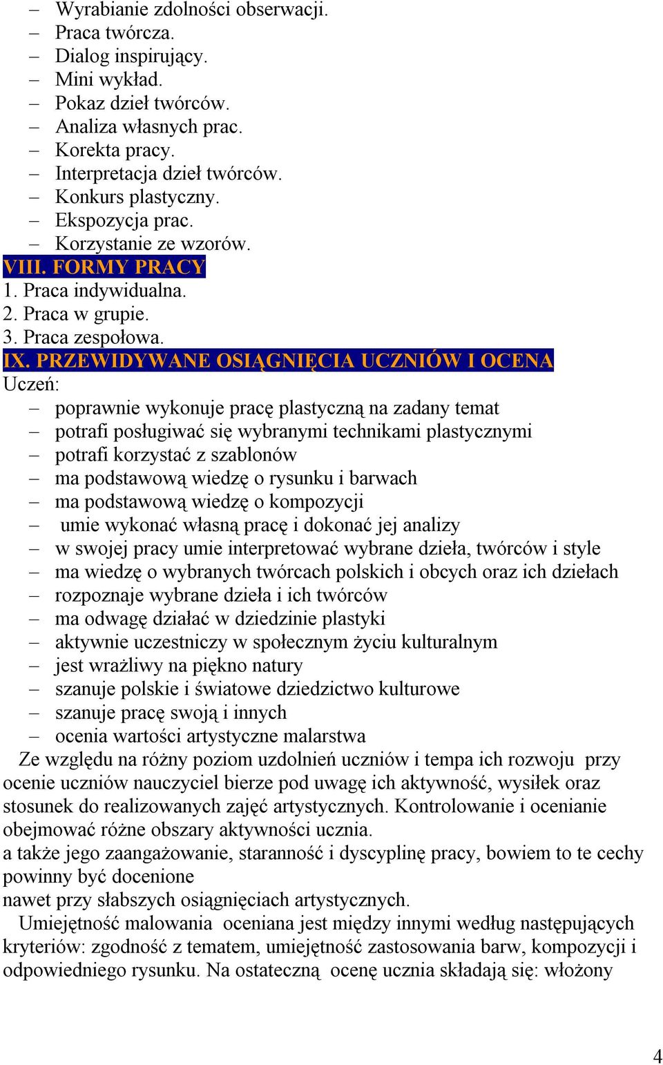 PRZEWIDYWANE OSIĄGNIĘCIA UCZNIÓW I OCENA Uczeń: poprawnie wykonuje pracę plastyczną na zadany temat potrafi posługiwać się wybranymi technikami plastycznymi potrafi korzystać z szablonów ma