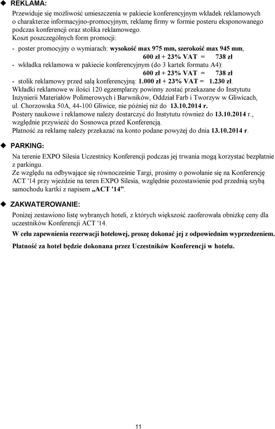 Koszt poszczególnych form promocji: - poster promocyjny o wymiarach: wysokość max 975 mm, szerokość max 945 mm, 600 zł + 23% VAT = 738 zł - wkładka reklamowa w pakiecie konferencyjnym (do 3 kartek