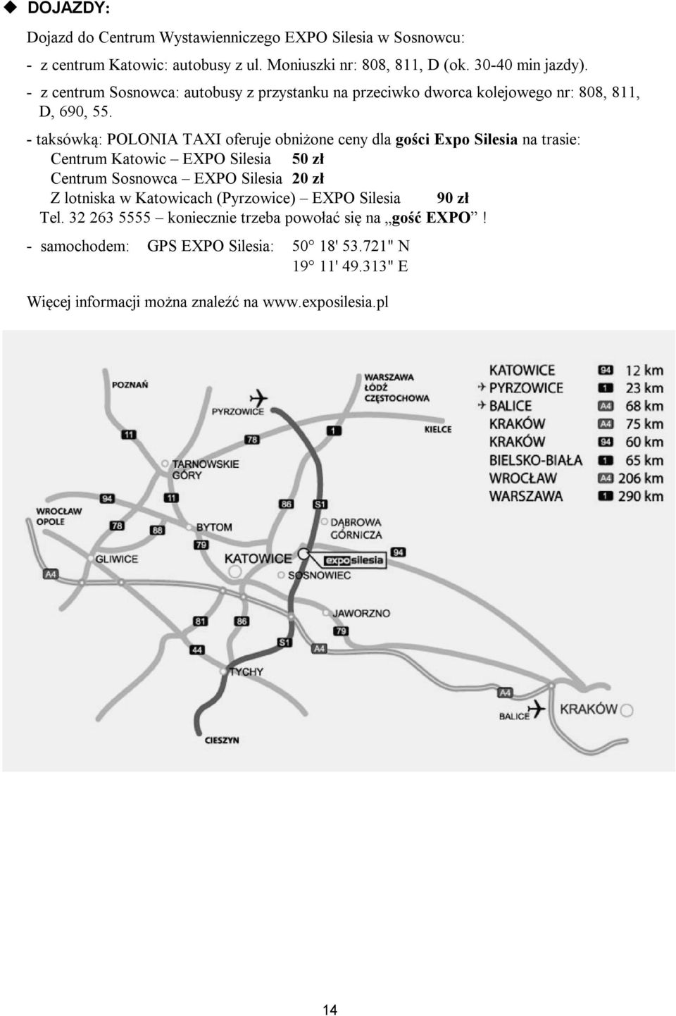 - taksówką: POLONIA TAXI oferuje obniżone ceny dla gości Expo Silesia na trasie: Centrum Katowic EXPO Silesia 50 zł Centrum Sosnowca EXPO Silesia 20 zł Z