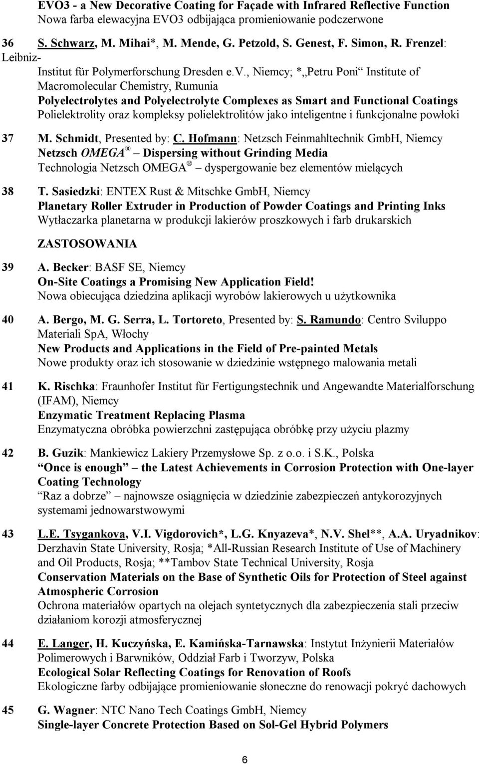 , Niemcy; * Petru Poni Institute of Macromolecular Chemistry, Rumunia Polyelectrolytes and Polyelectrolyte Complexes as Smart and Functional Coatings Polielektrolity oraz kompleksy polielektrolitów
