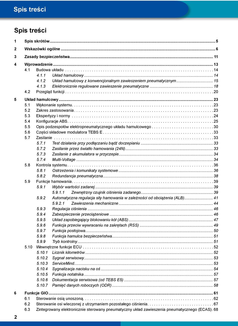 ..24 5.4 Konfiguracje ABS...25 5.5 Opis podzespołów elektropneumatycznego układu hamulcowego...30 5.6 Części składowe modulatora TEBS E...33 5.7 Zasilanie...33 5.7.1 Test działania przy podłączaniu bądź doczepianiu.