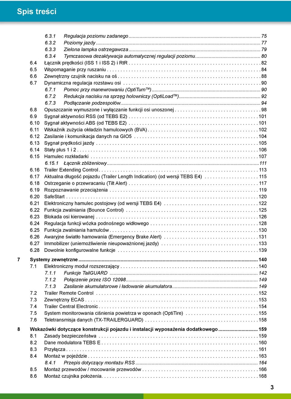 .. 90 6.7.2 Redukcja nacisku na sprzęg holowniczy (OptiLoad TM )... 92 6.7.3 Podłączanie podzespołów... 94 6.8 Opuszczanie wymuszone i wyłączanie funkcji osi unoszonej...98 6.