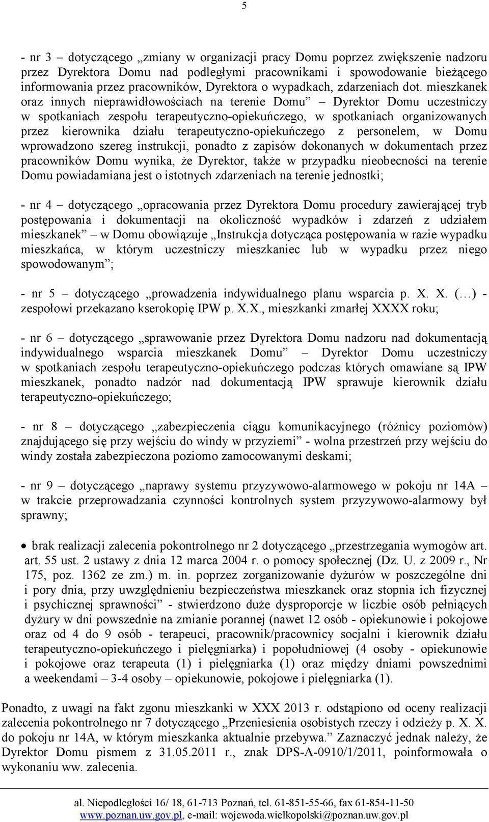 mieszkanek oraz innych nieprawidłowościach na terenie Domu Dyrektor Domu uczestniczy w spotkaniach zespołu terapeutyczno-opiekuńczego, w spotkaniach organizowanych przez kierownika działu