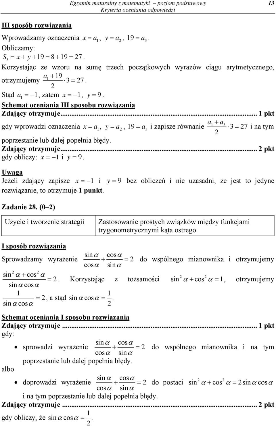 zapisze równanie = i na tym poprzestanie lub dalej popełnia błędy Zdający otrzymuje pkt gdy obliczy: x = i y = 9 Uwaga Jeżeli zdający zapisze x = i y = 9 bez obliczeń i nie uzasadni, że jest to