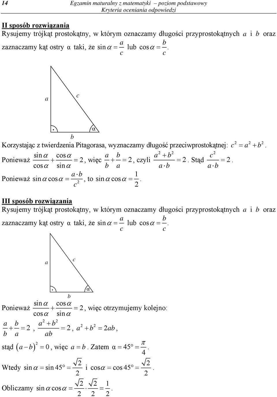 Ponieważ sincos = ab, to sincos = c III sposób rozwiązania Rysujemy trójkąt prostokątny, w którym oznaczamy długości przyprostokątnych a i b oraz zaznaczamy kąt ostry taki, że sin = a c lub cos