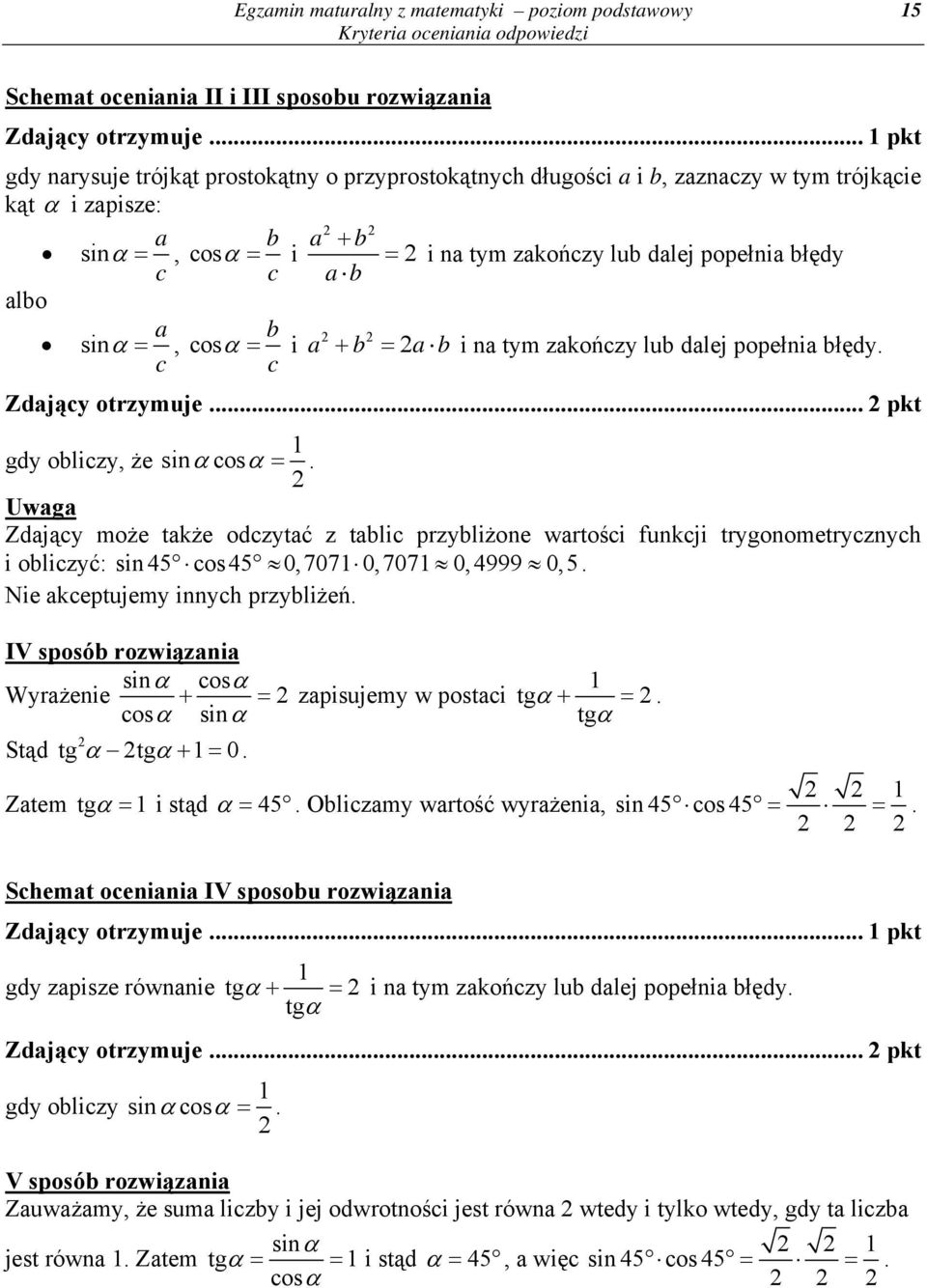 otrzymuje pkt gdy obliczy, że sincos = Uwaga Zdający może także odczytać z tablic przybliżone wartości funkcji trygonometrycznych i obliczyć: sin cos 0,0 0,0 0,999 0, Nie akceptujemy innych