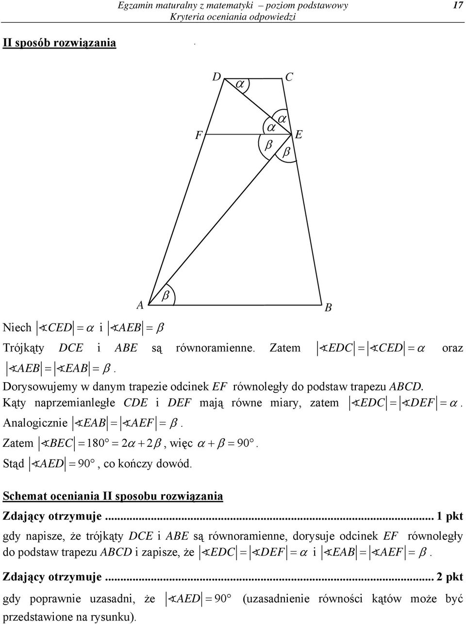 β, więc + β = 90 Stąd AED = 90, co kończy dowód Schemat oceniania II sposobu rozwiązania Zdający otrzymuje pkt gdy napisze, że trójkąty DCE i ABE są równoramienne, dorysuje odcinek EF