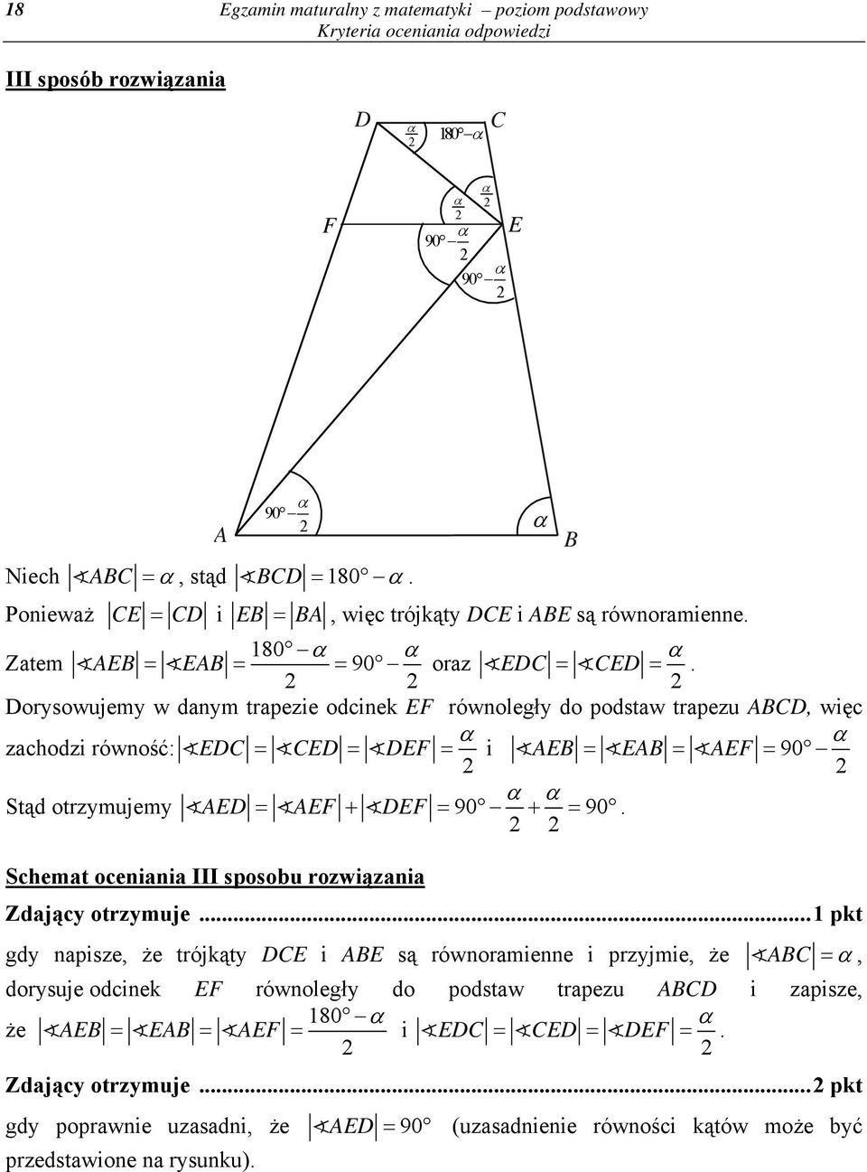 AED = AEF + DEF = 90 + = 90 Schemat oceniania III sposobu rozwiązania Zdający otrzymuje pkt gdy napisze, że trójkąty DCE i ABE są równoramienne i przyjmie, że ABC =, dorysuje odcinek EF równoległy