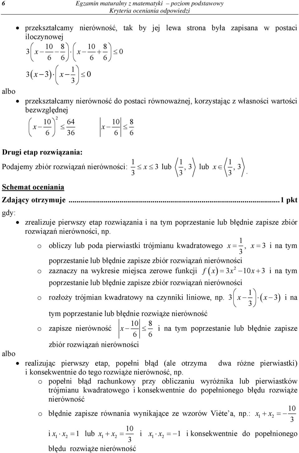 zrealizuje pierwszy etap rozwiązania i na tym poprzestanie lub błędnie zapisze zbiór rozwiązań nierówności, np o obliczy lub poda pierwiastki trójmianu kwadratowego x =, x = i na tym poprzestanie lub