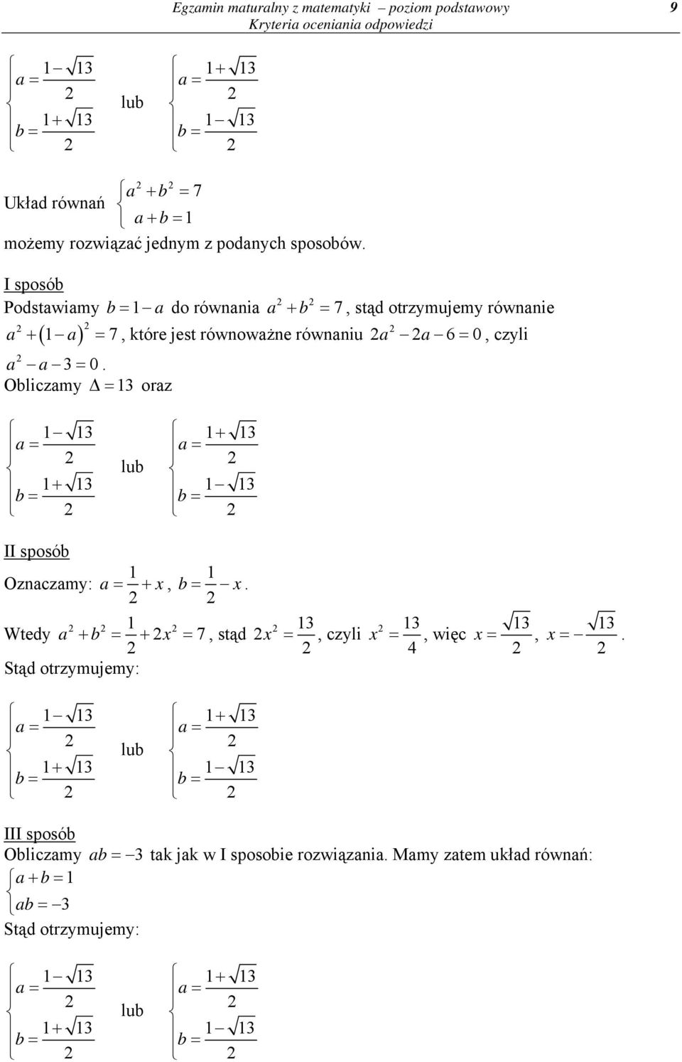 =, czyli a = + b = lub + a = b = II sposób Oznaczamy: a= + x, b= x Wtedy a + b = + x =, stąd x =, czyli Stąd otrzymujemy: x =, więc x =, x = a = + b