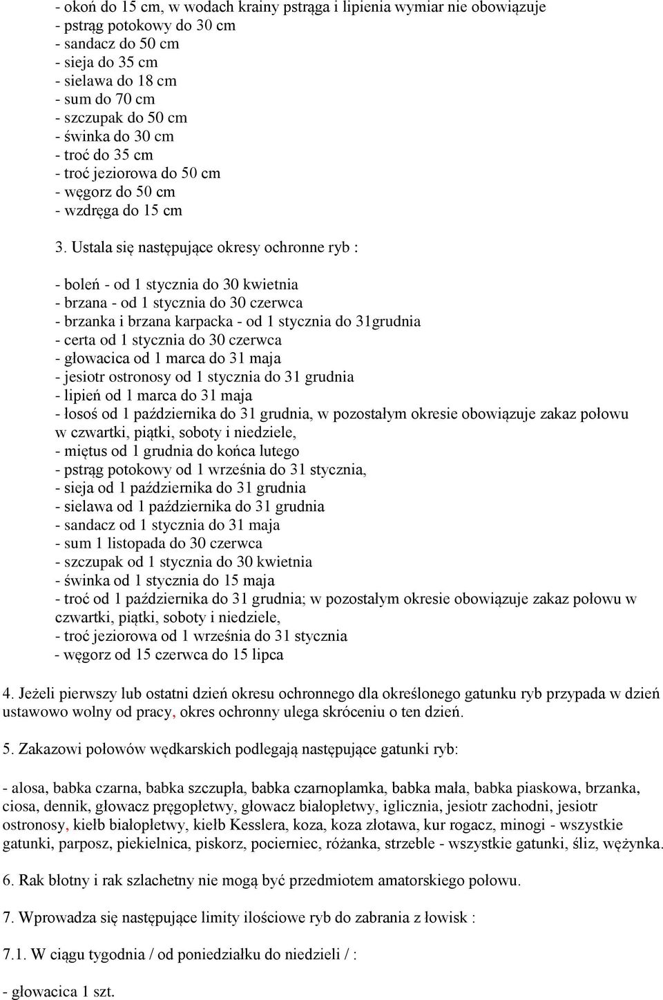 Ustala się następujące okresy ochronne ryb : - boleń - od 1 stycznia do 30 kwietnia - brzana - od 1 stycznia do 30 czerwca - brzanka i brzana karpacka - od 1 stycznia do 31grudnia - certa od 1