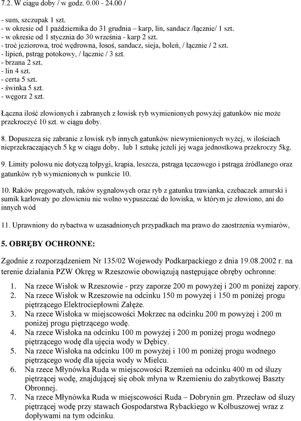 - węgorz 2 szt. Łączna ilość złowionych i zabranych z łowisk ryb wymienionych powyżej gatunków nie może przekroczyć 10 szt. w ciągu doby. 8.