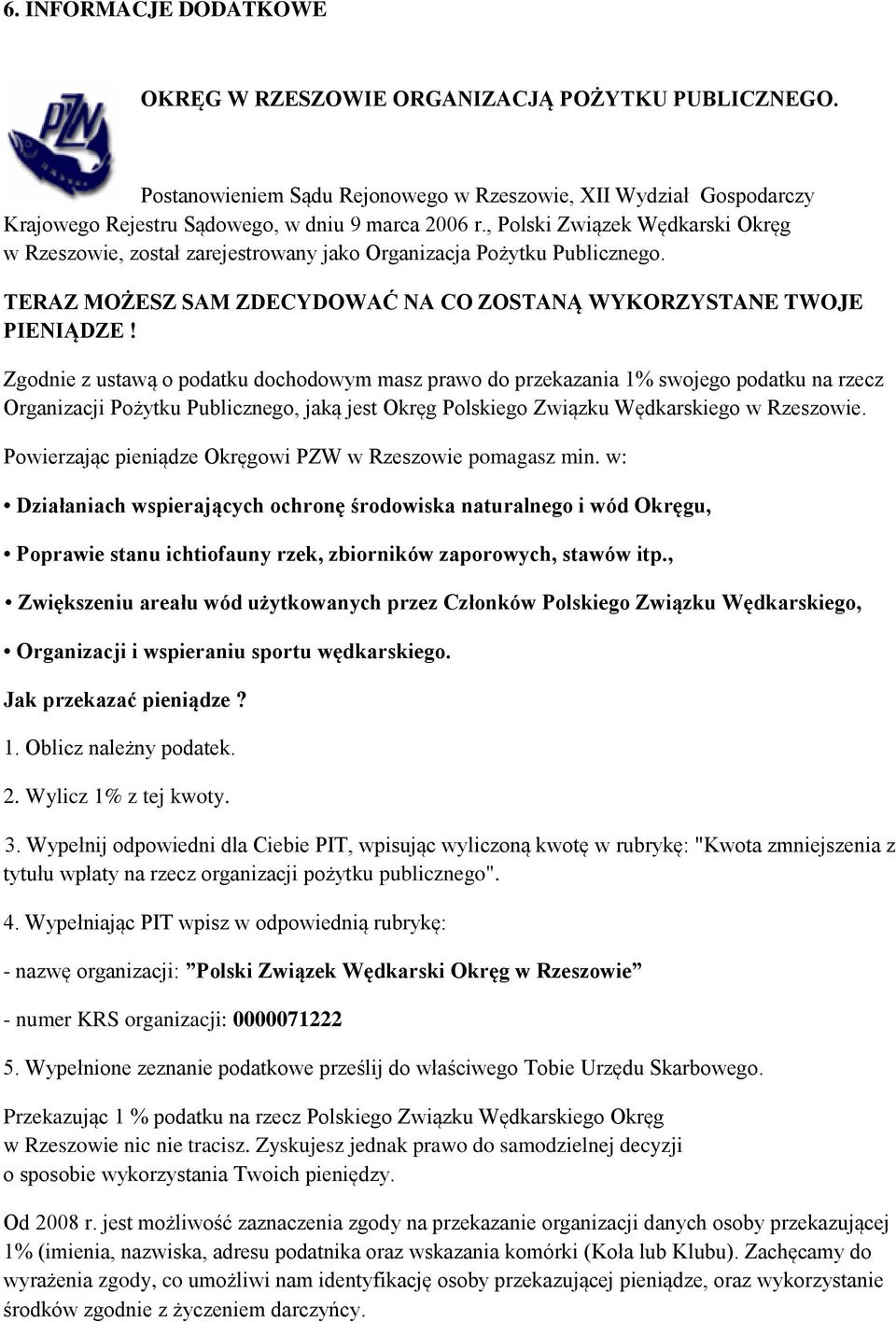 Zgodnie z ustawą o podatku dochodowym masz prawo do przekazania 1% swojego podatku na rzecz Organizacji Pożytku Publicznego, jaką jest Okręg Polskiego Związku Wędkarskiego w Rzeszowie.