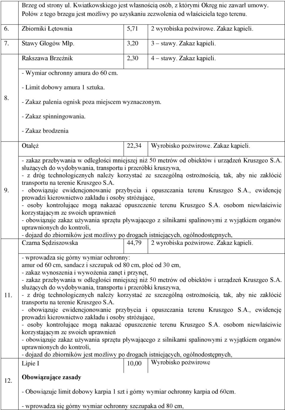 - Limit dobowy amura 1 sztuka. - Zakaz palenia ognisk poza miejscem wyznaczonym. - Zakaz spinningowania. - Zakaz brodzenia Otałęż 22,34 Wyrobisko pożwirowe. Zakaz kąpieli. 9. 11. 12.