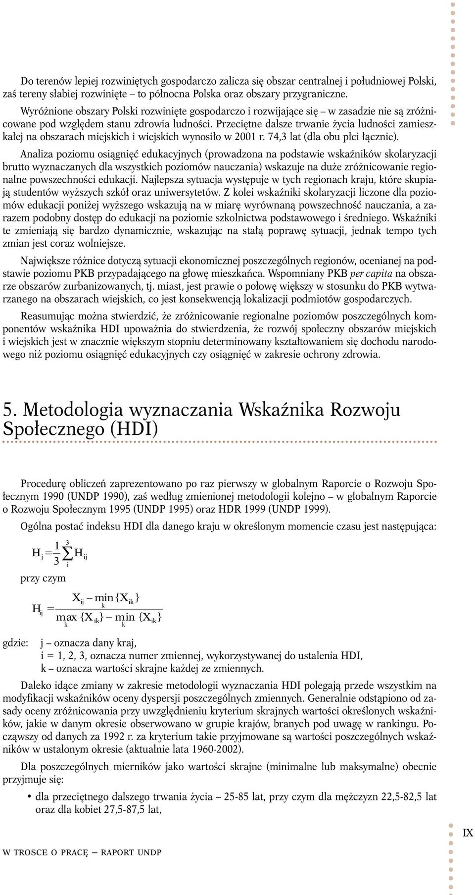Przeciętne dalsze trwanie życia ludności zamieszkałej na obszarach miejskich i wiejskich wynosiło w 2001 r. 74,3 lat (dla obu płci łącznie).