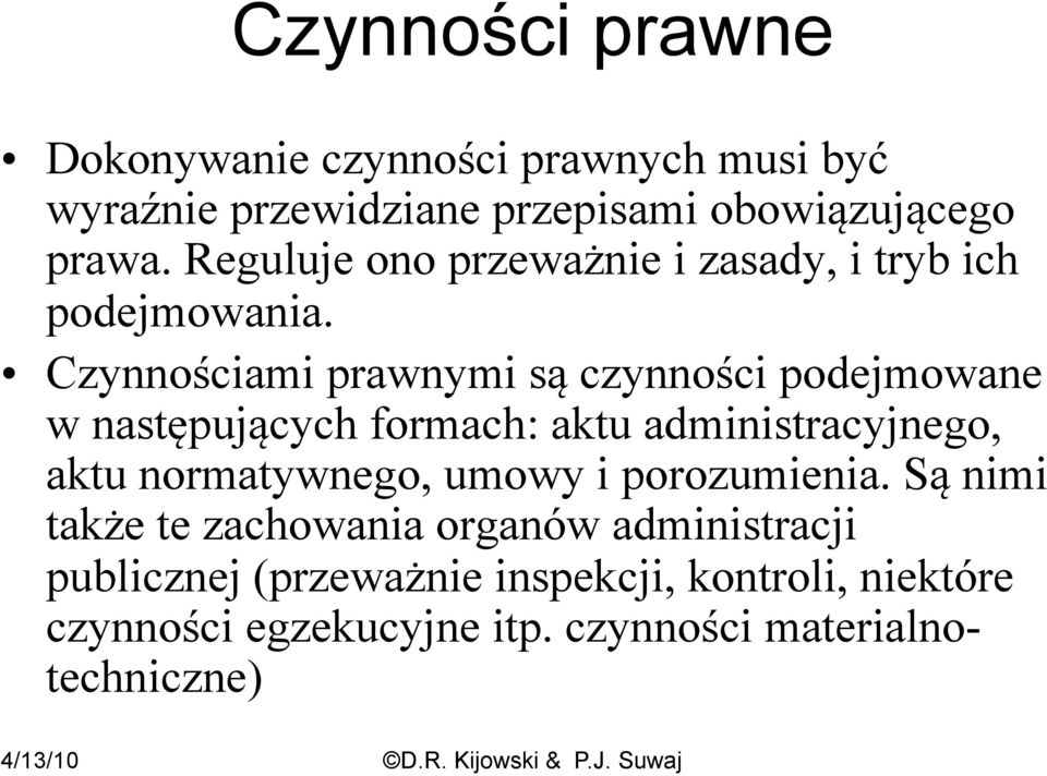 Czynnościami prawnymi są czynności podejmowane w następujących formach: aktu administracyjnego, aktu normatywnego,