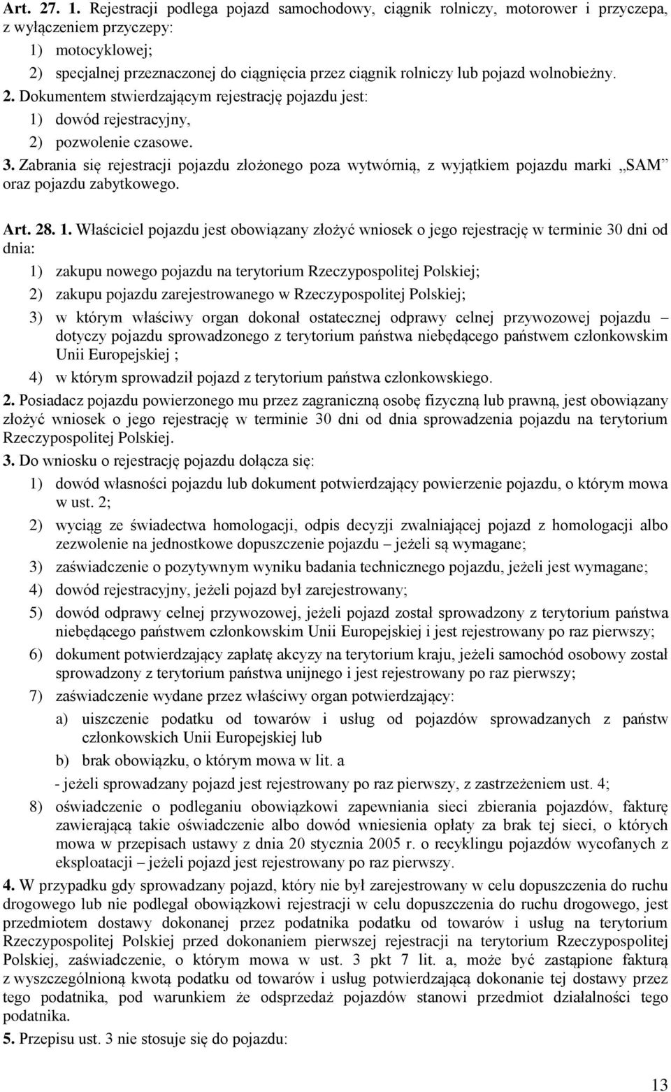 wolnobieżny. 2. Dokumentem stwierdzającym rejestrację pojazdu jest: 1) dowód rejestracyjny, 2) pozwolenie czasowe. 3.