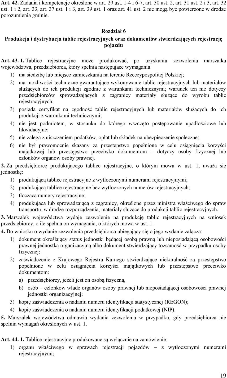 Tablice rejestracyjne może produkować, po uzyskaniu zezwolenia marszałka województwa, przedsiębiorca, który spełnia następujące wymagania: 1) ma siedzibę lub miejsce zamieszkania na terenie