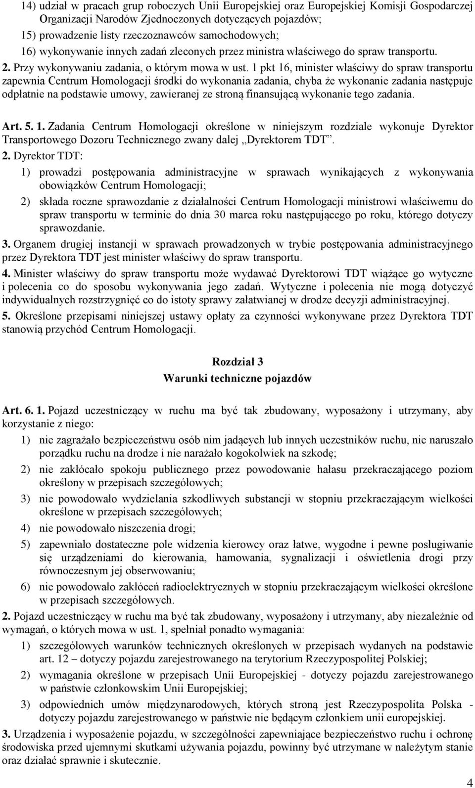 1 pkt 16, minister właściwy do spraw transportu zapewnia Centrum Homologacji środki do wykonania zadania, chyba że wykonanie zadania następuje odpłatnie na podstawie umowy, zawieranej ze stroną