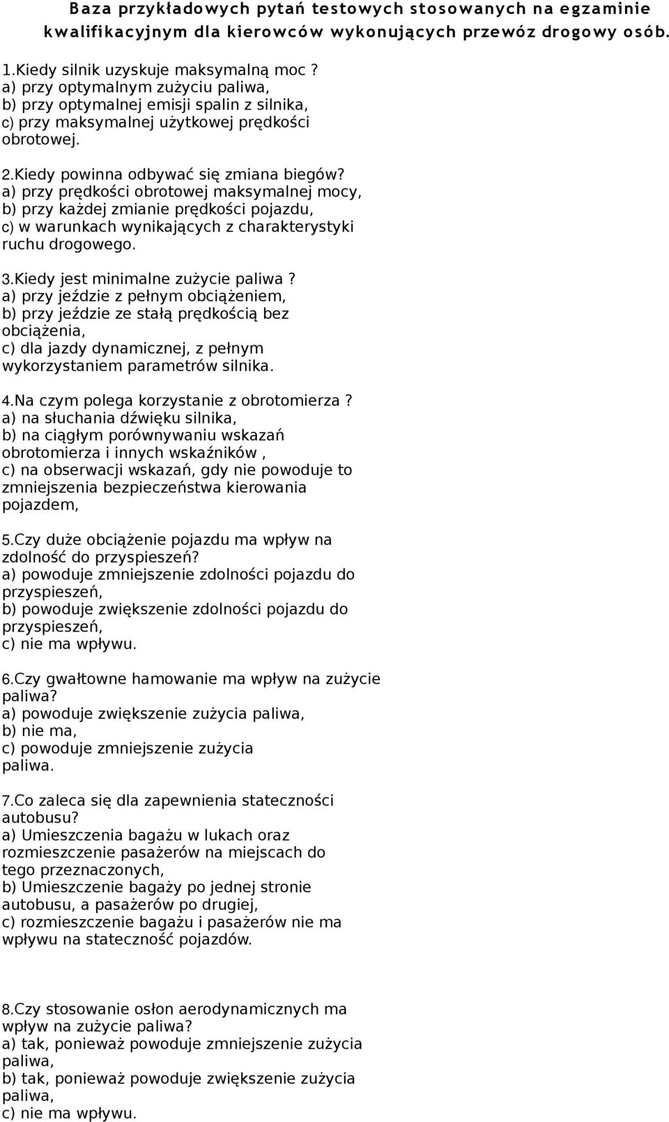 a) przy prędkości obrotowej maksymalnej mocy, b) przy każdej zmianie prędkości pojazdu, c) w warunkach wynikających z charakterystyki ruchu drogowego. 3.Kiedy jest minimalne zużycie paliwa?