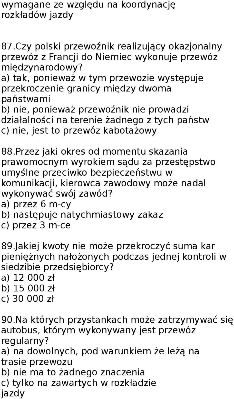 kabotażowy 88.Przez jaki okres od momentu skazania prawomocnym wyrokiem sądu za przestępstwo umyślne przeciwko bezpieczeństwu w komunikacji, kierowca zawodowy może nadal wykonywać swój zawód?