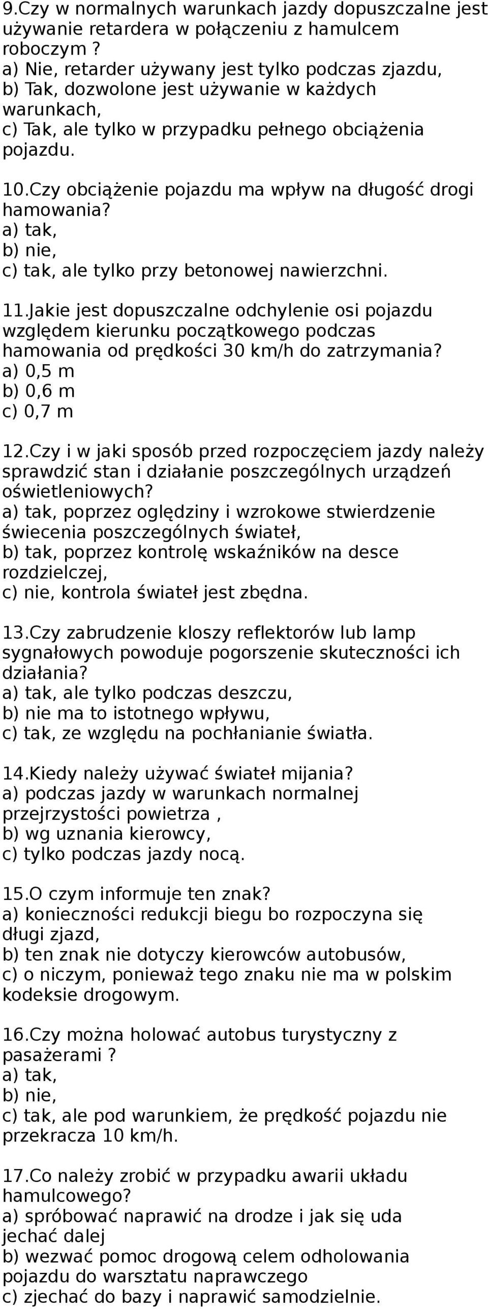 Czy obciążenie pojazdu ma wpływ na długość drogi hamowania? a) tak, b) nie, c) tak, ale tylko przy betonowej nawierzchni. 11.