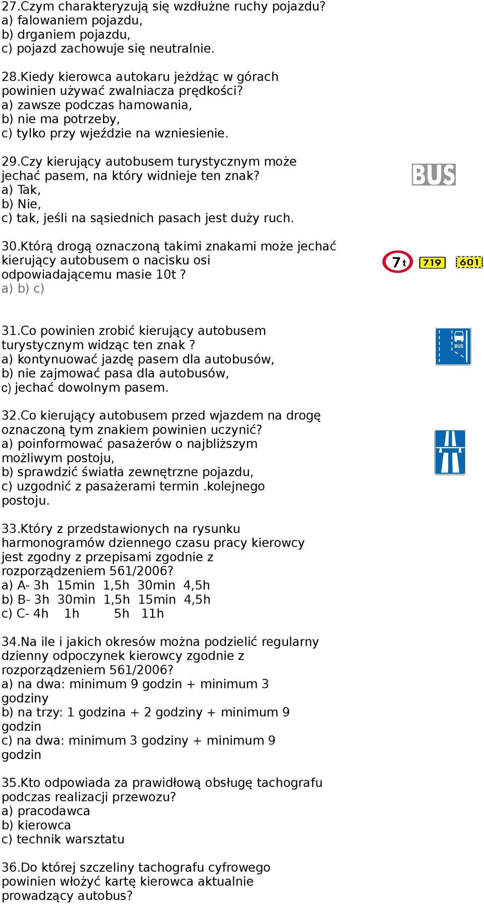 Czy kierujący autobusem turystycznym może jechać pasem, na który widnieje ten znak? a) Tak, b) Nie, c) tak, jeśli na sąsiednich pasach jest duży ruch. 30.