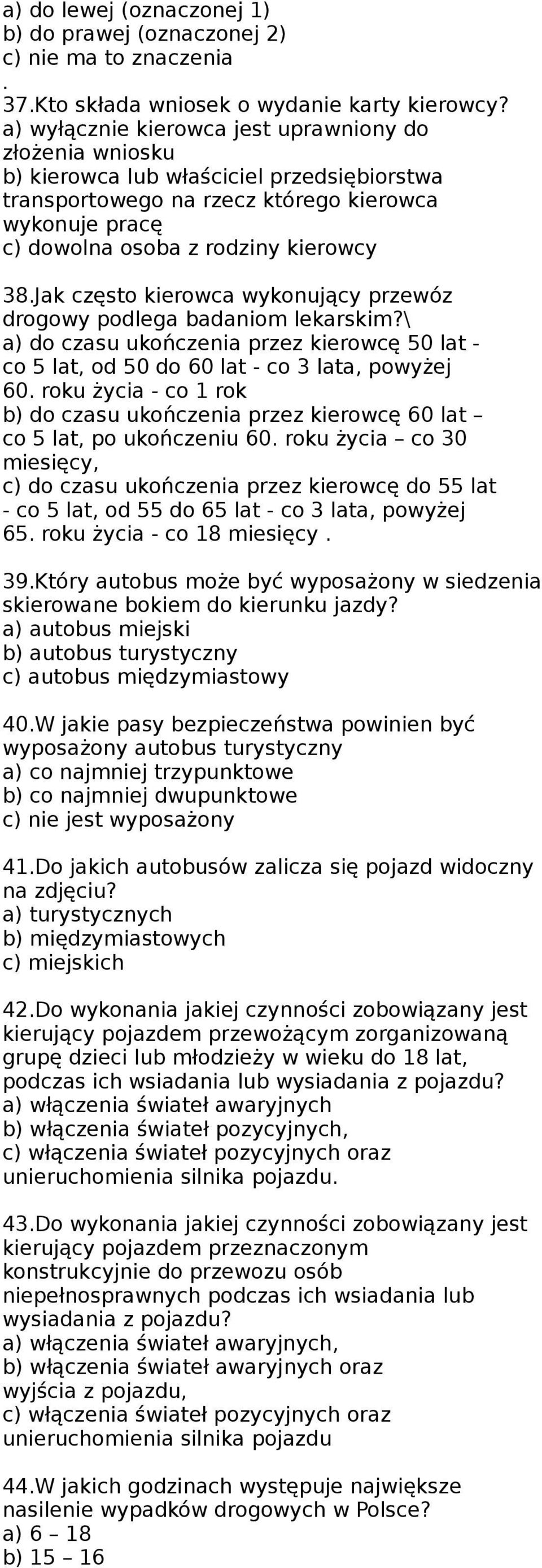 Jak często kierowca wykonujący przewóz drogowy podlega badaniom lekarskim?\ a) do czasu ukończenia przez kierowcę 50 lat - co 5 lat, od 50 do 60 lat - co 3 lata, powyżej 60.