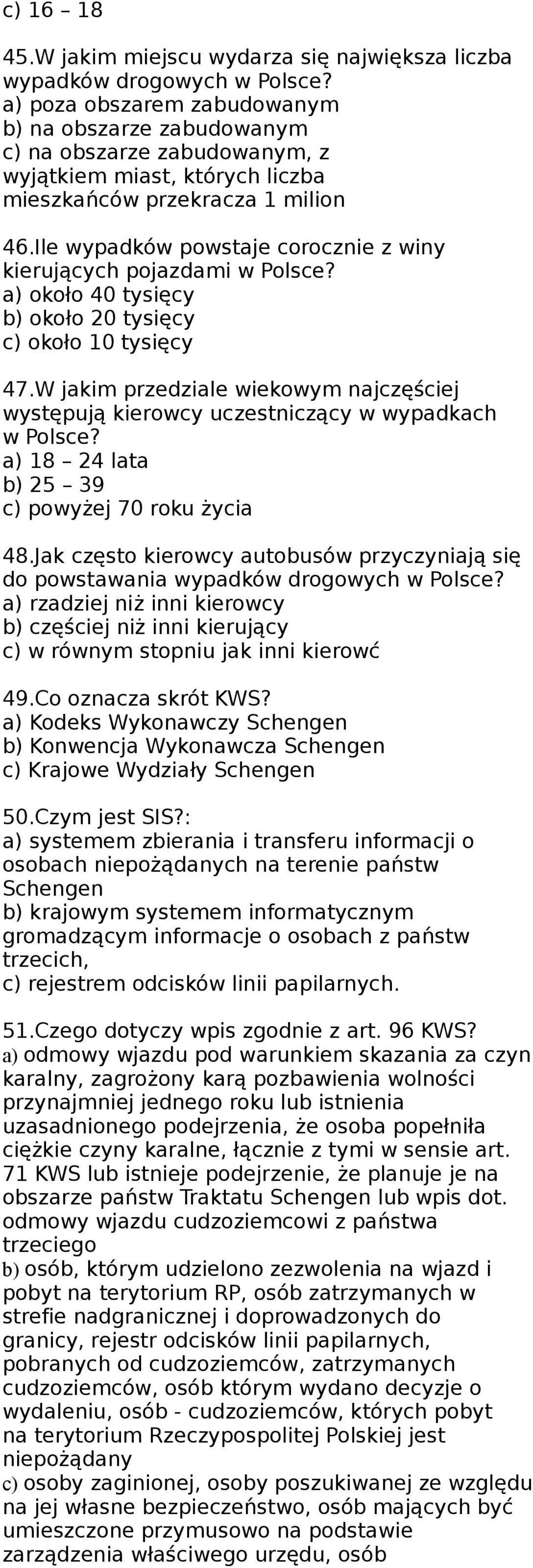 Ile wypadków powstaje corocznie z winy kierujących pojazdami w Polsce? a) około 40 tysięcy b) około 20 tysięcy c) około 10 tysięcy 47.