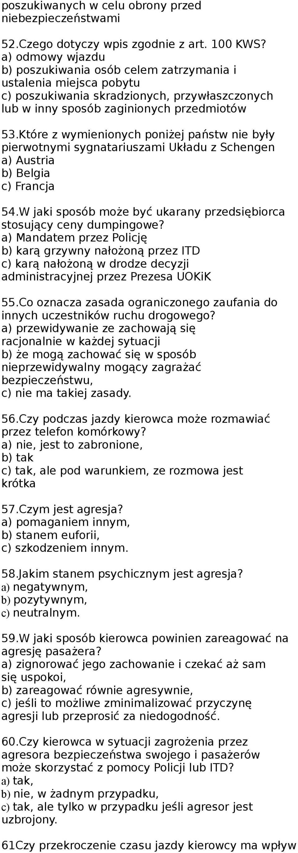 Które z wymienionych poniżej państw nie były pierwotnymi sygnatariuszami Układu z Schengen a) Austria b) Belgia c) Francja 54.W jaki sposób może być ukarany przedsiębiorca stosujący ceny dumpingowe?