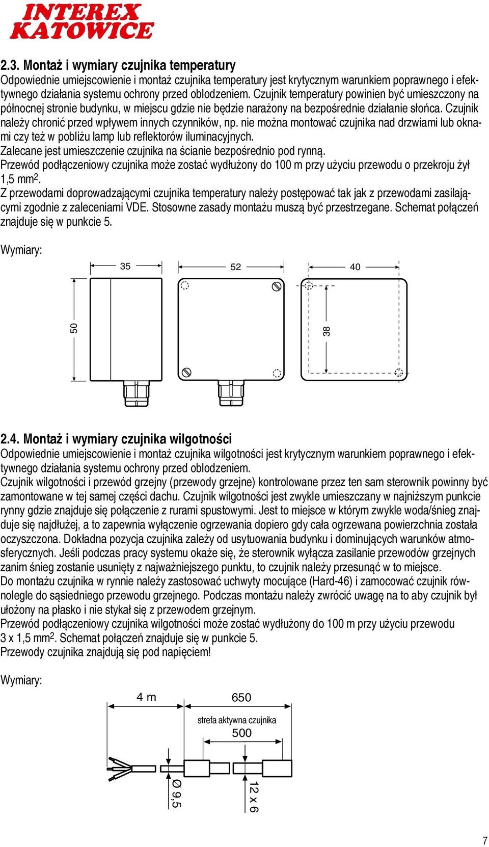 Czujnik należy chronić przed wpływem innych czynników, np. nie można montować czujnika nad drzwiami lub oknami czy też w pobliżu lamp lub reflektorów iluminacyjnych.