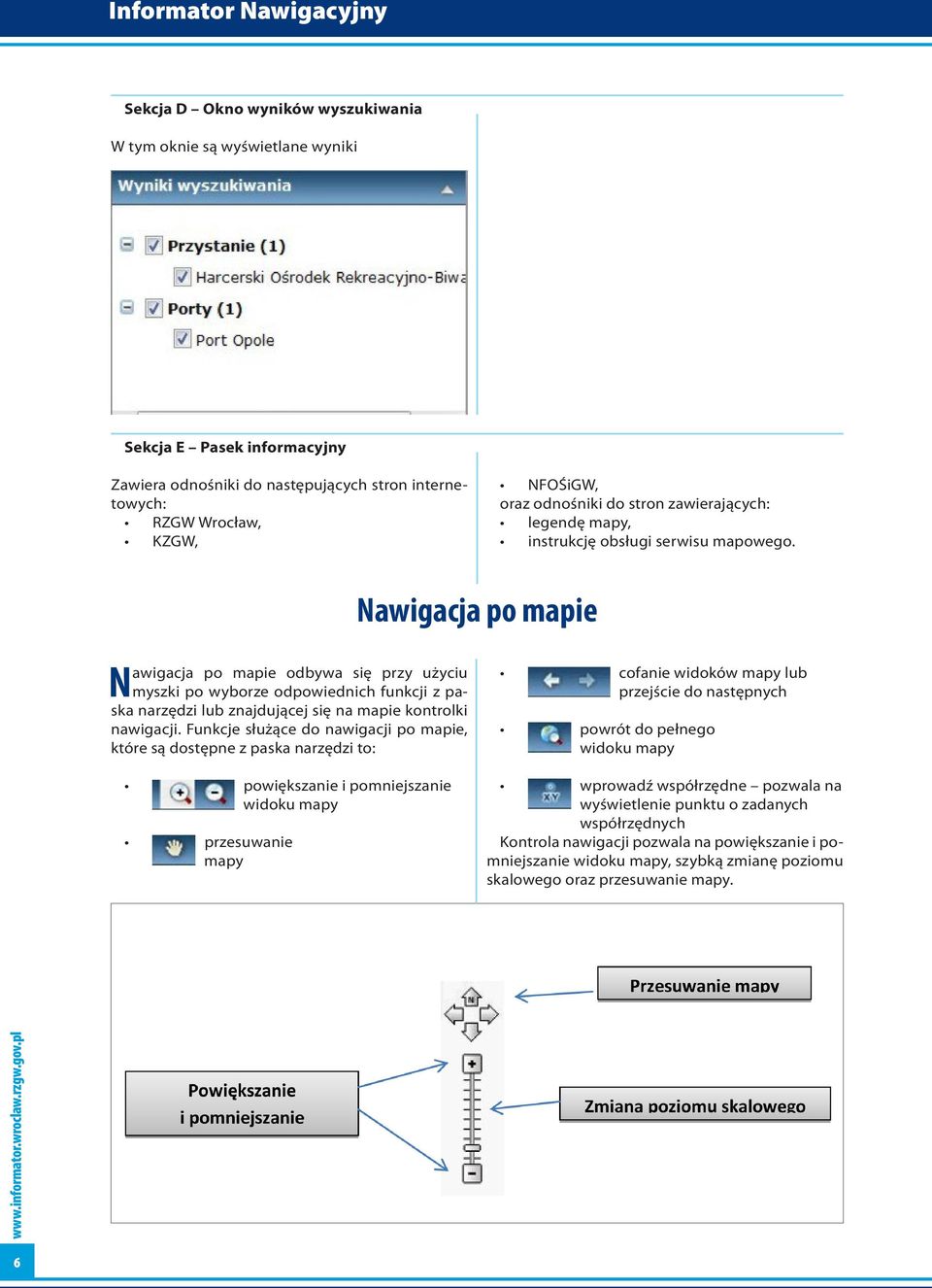 Nawigacja po mapie Nawigacja po mapie odbywa się przy użyciu myszki po wyborze odpowiednich funkcji z paska narzędzi lub znajdującej się na mapie kontrolki nawigacji.