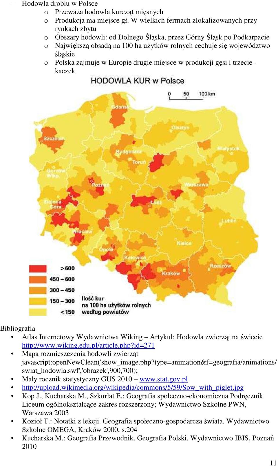 śląskie o Polska zajmuje w Europie drugie miejsce w produkcji gęsi i trzecie - kaczek Bibliografia Atlas Internetowy Wydawnictwa Wiking Artykuł: Hodowla zwierząt na świecie http://www.wiking.edu.