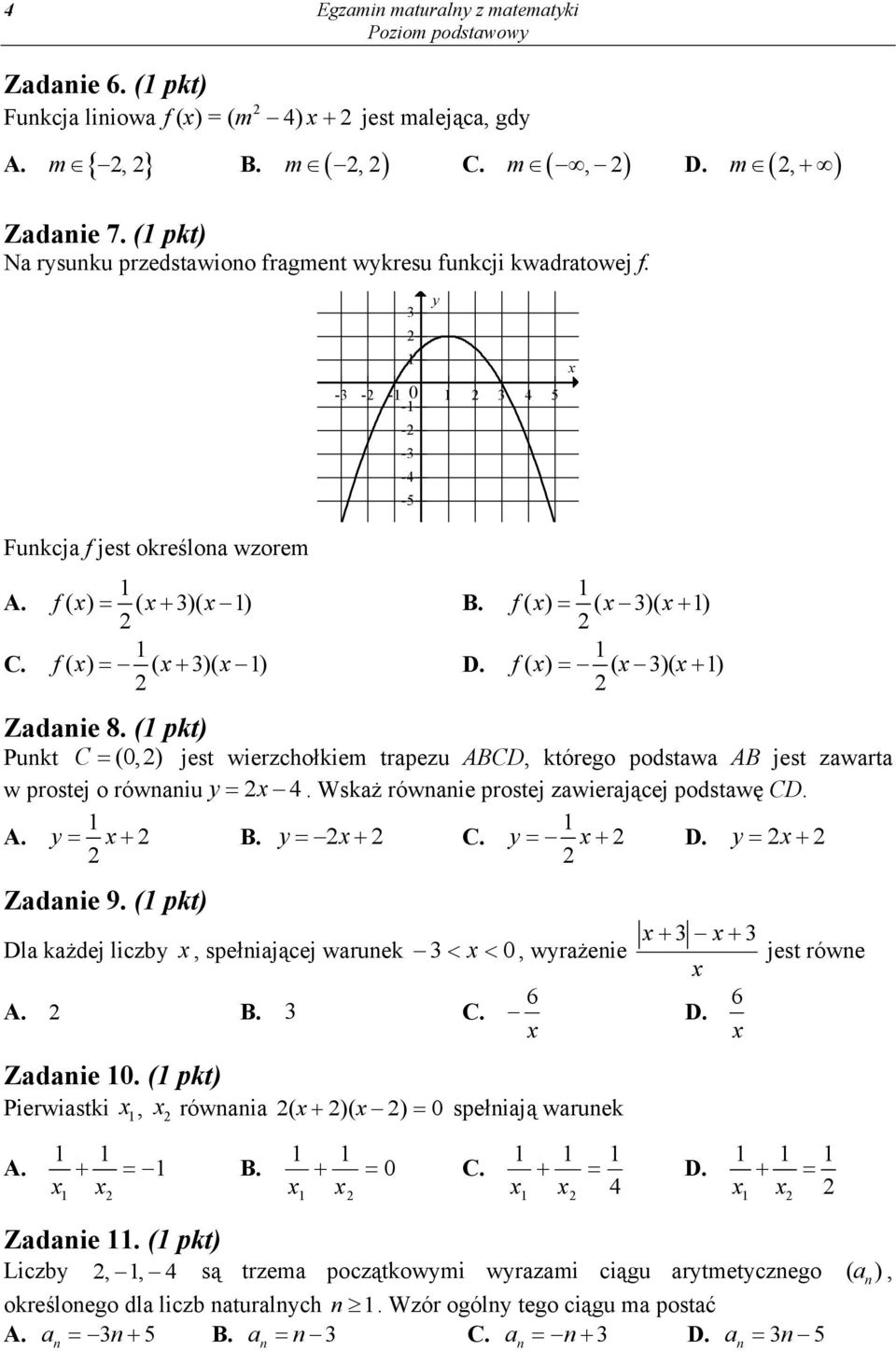 ( pkt) Punkt (0,) jest wierzchołkiem trapezu, którego podstawa jest zawarta w prostej o równaniu y x 4. Wskaż równanie prostej zawierającej podstawę.. y x. yx. y x. y x Zadanie 9.