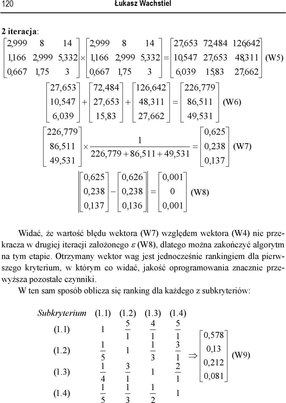 błędu wektora (W7) względem wektora (W4) nie przekracza w drugiej iteracji założonego ε (W8), dlatego można zakończyć algorytm na tym etapie.