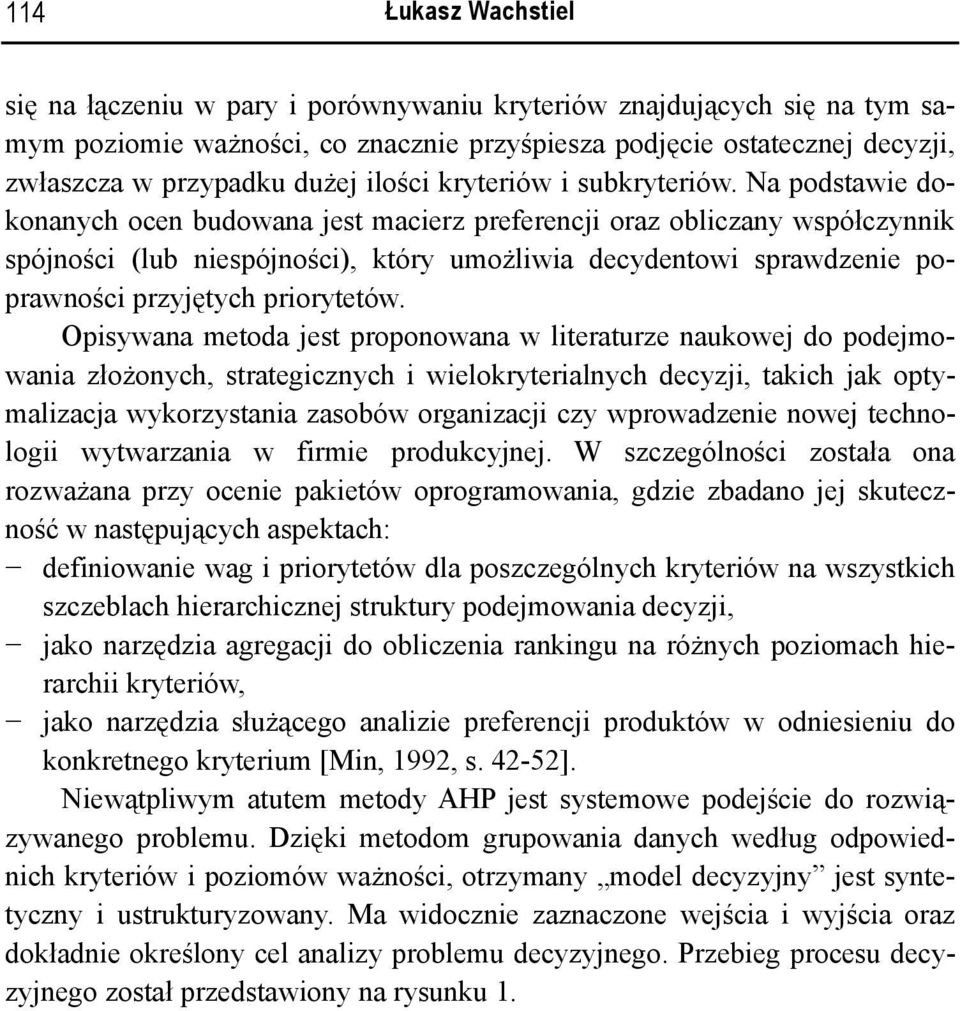 Na podstawie dokonanych ocen budowana jest macierz preferencji oraz obliczany współczynnik spójności (lub niespójności), który umożliwia decydentowi sprawdzenie poprawności przyjętych priorytetów.