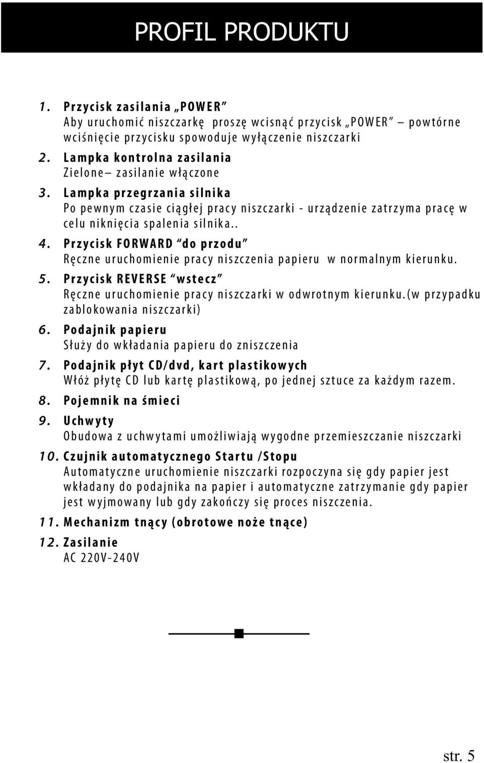 yłączenie niszczarki L ampk a kontrolna zasilania Z ielone zasilanie włączone L a m p k a p r z e g r z a n i a s i l n i k a Po p e w n y m c z a s i e c i ą g ł e j p r a c y n i s z c z a r k i -